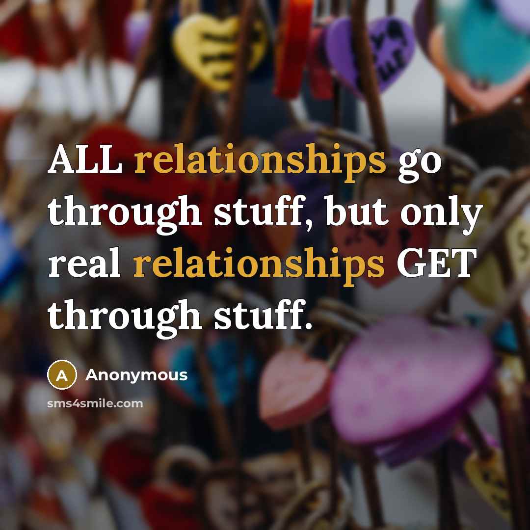 “ALL relationships go through stuff, but only real relationships GET through stuff.” quote by Anonymous