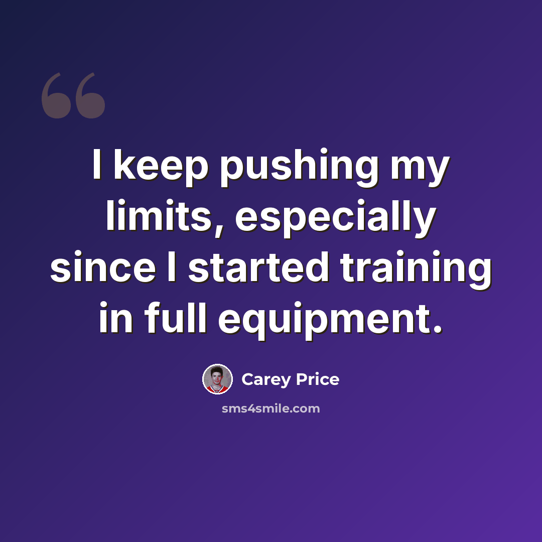 “I keep pushing my limits, especially since I started training in full equipment.” quote by Carey Price