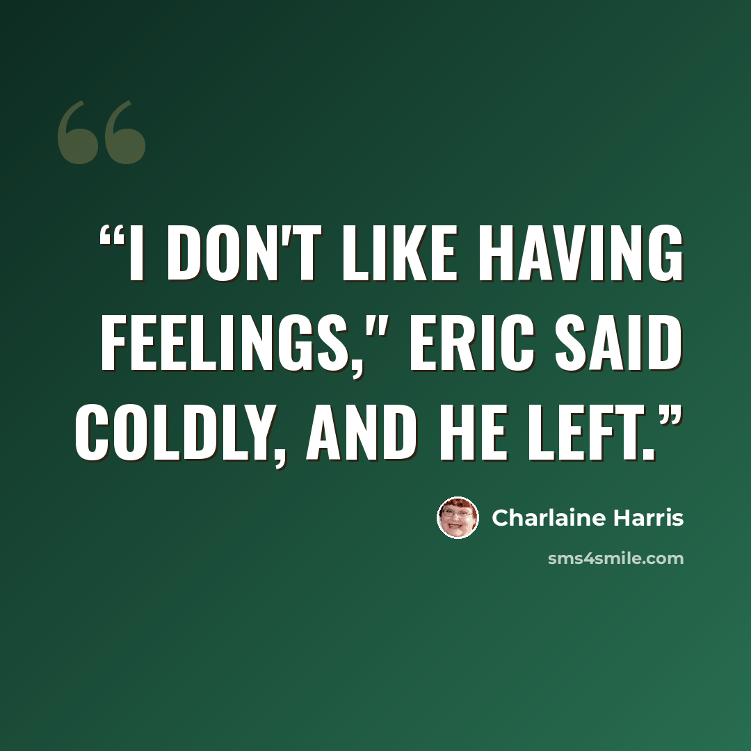 “I don't like having feelings," Eric said coldly, and he left.” quote by Charlaine Harris