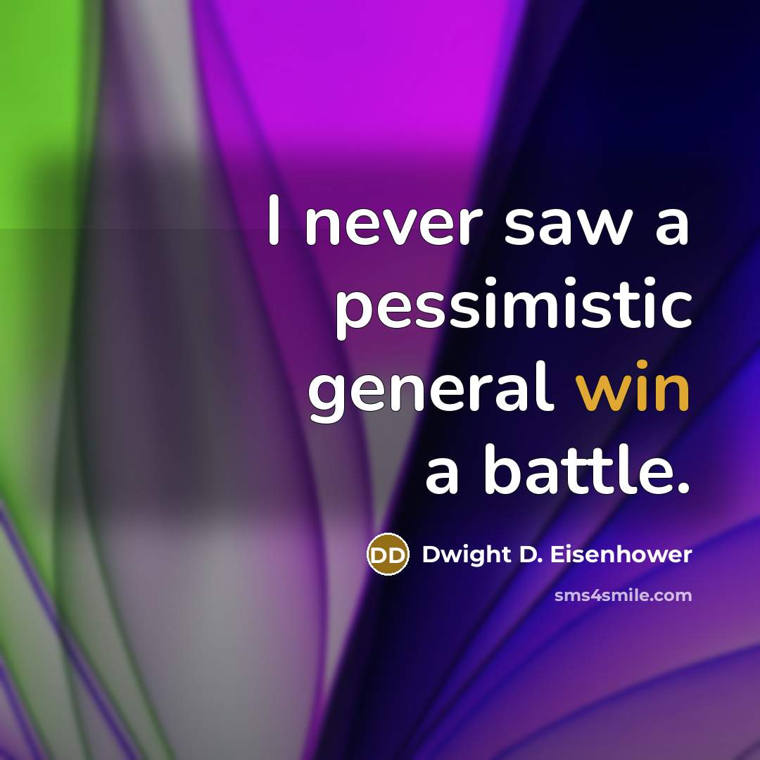 “I never saw a pessimistic general win a battle.” quote by Dwight D. Eisenhower