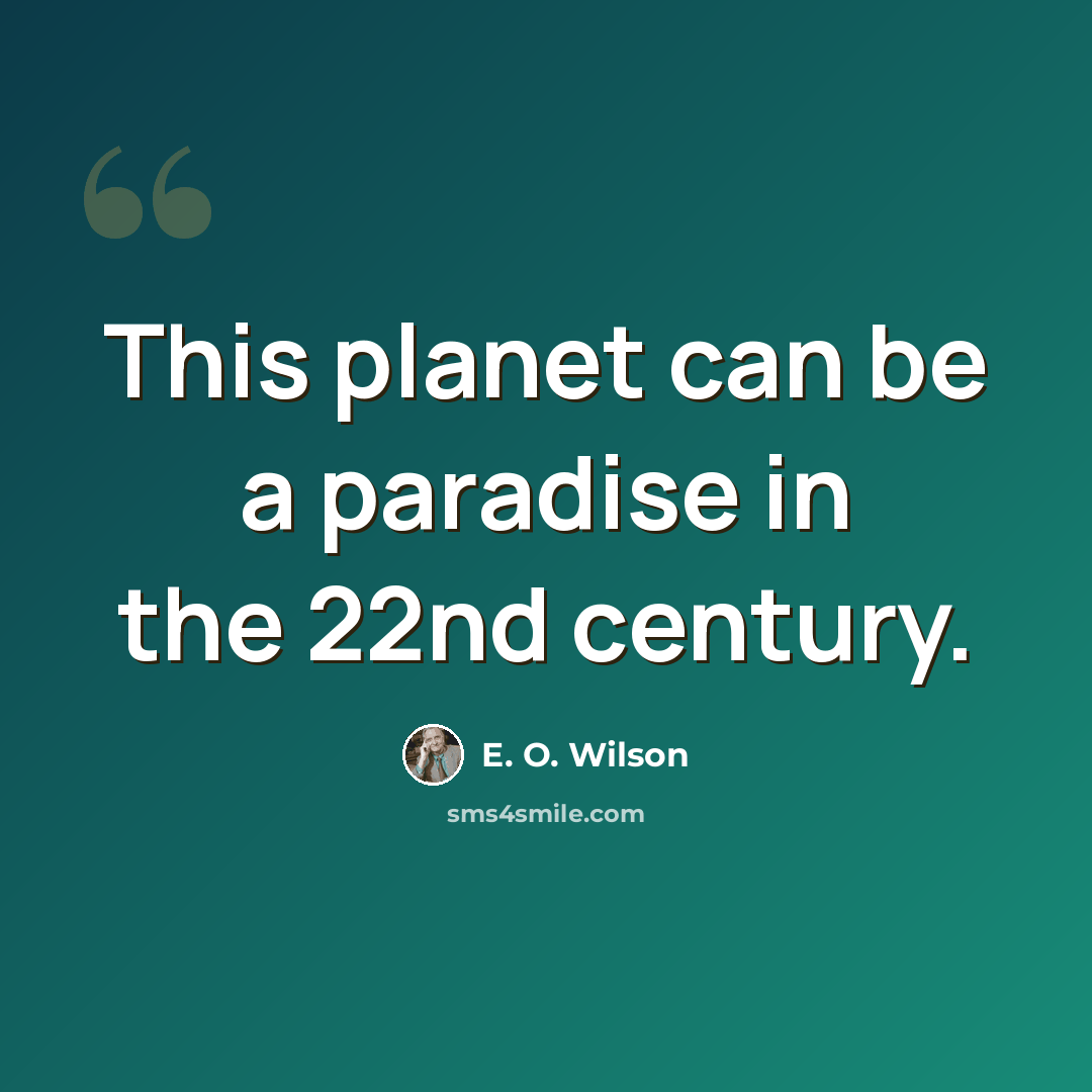 “This planet can be a paradise in the 22nd century.” quote by E. O. Wilson