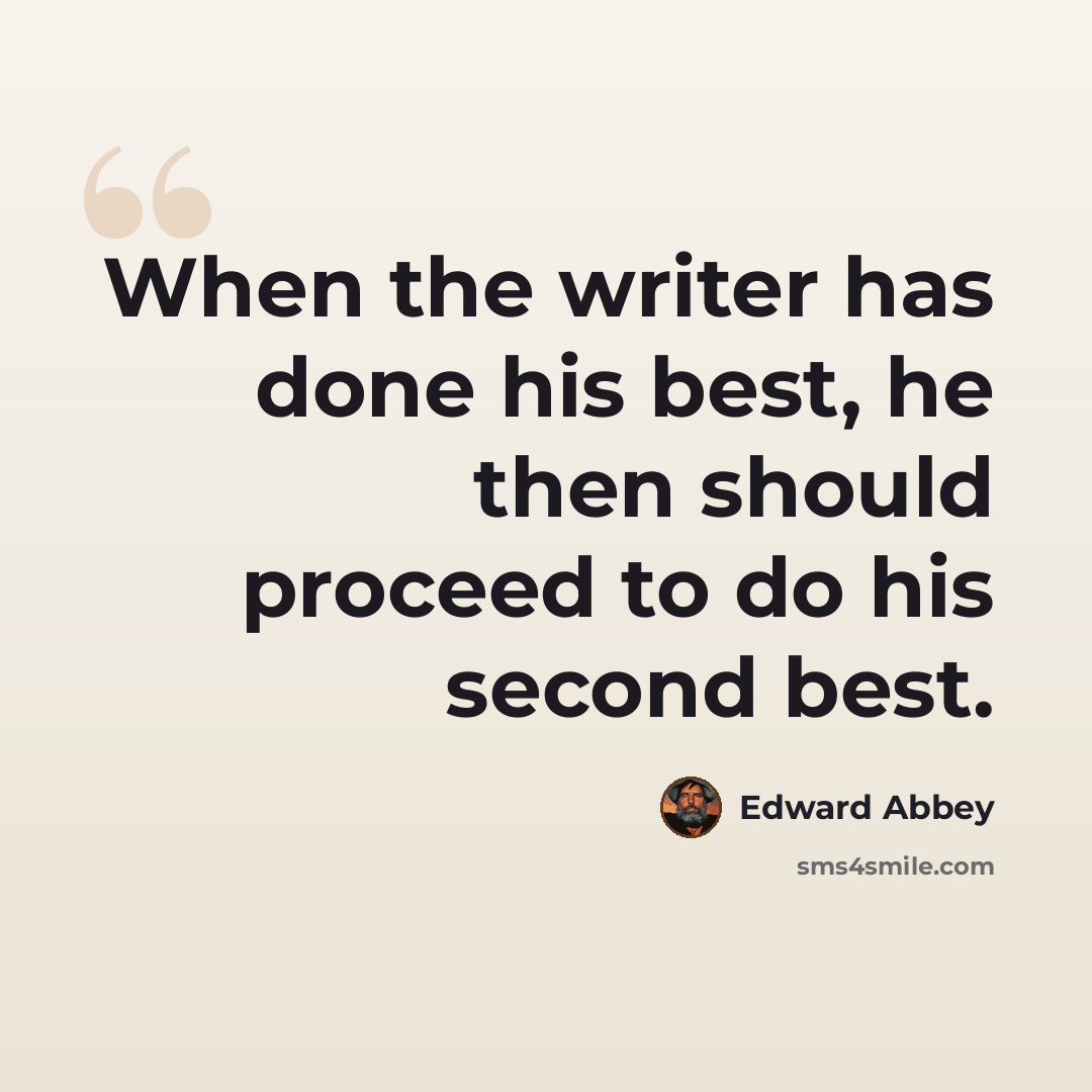 “When the writer has done his best, he then should proceed to do his second best.” quote by Edward Abbey