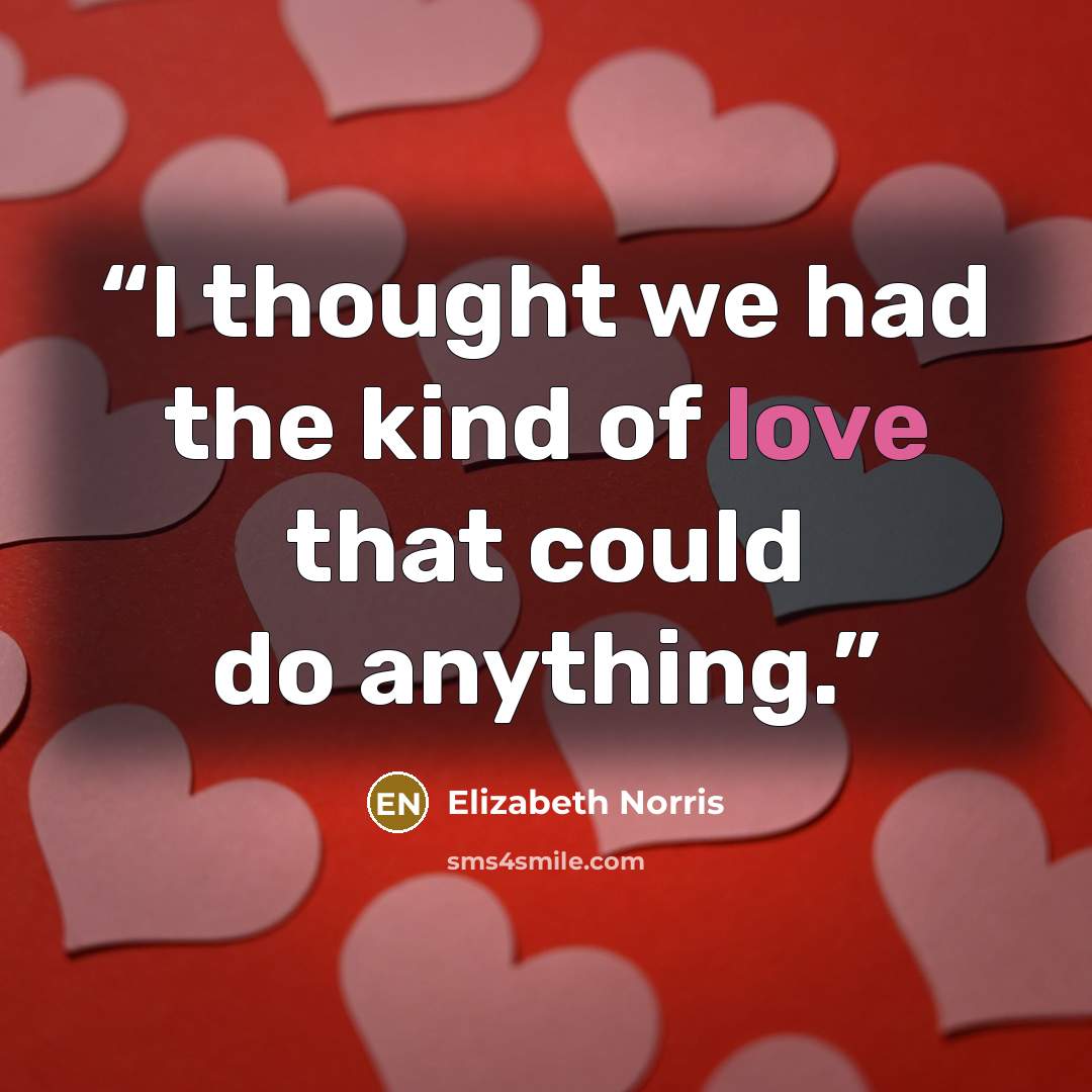 “I thought we had the kind of love that could do anything.” quote by Elizabeth Norris