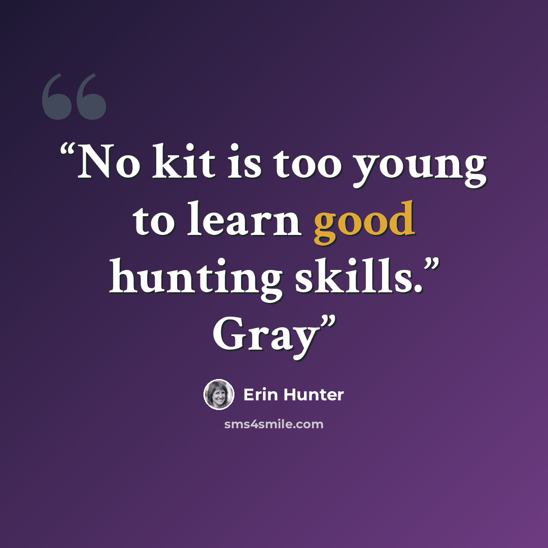 “No kit is too young to learn good hunting skills.” Gray” quote by Erin Hunter
