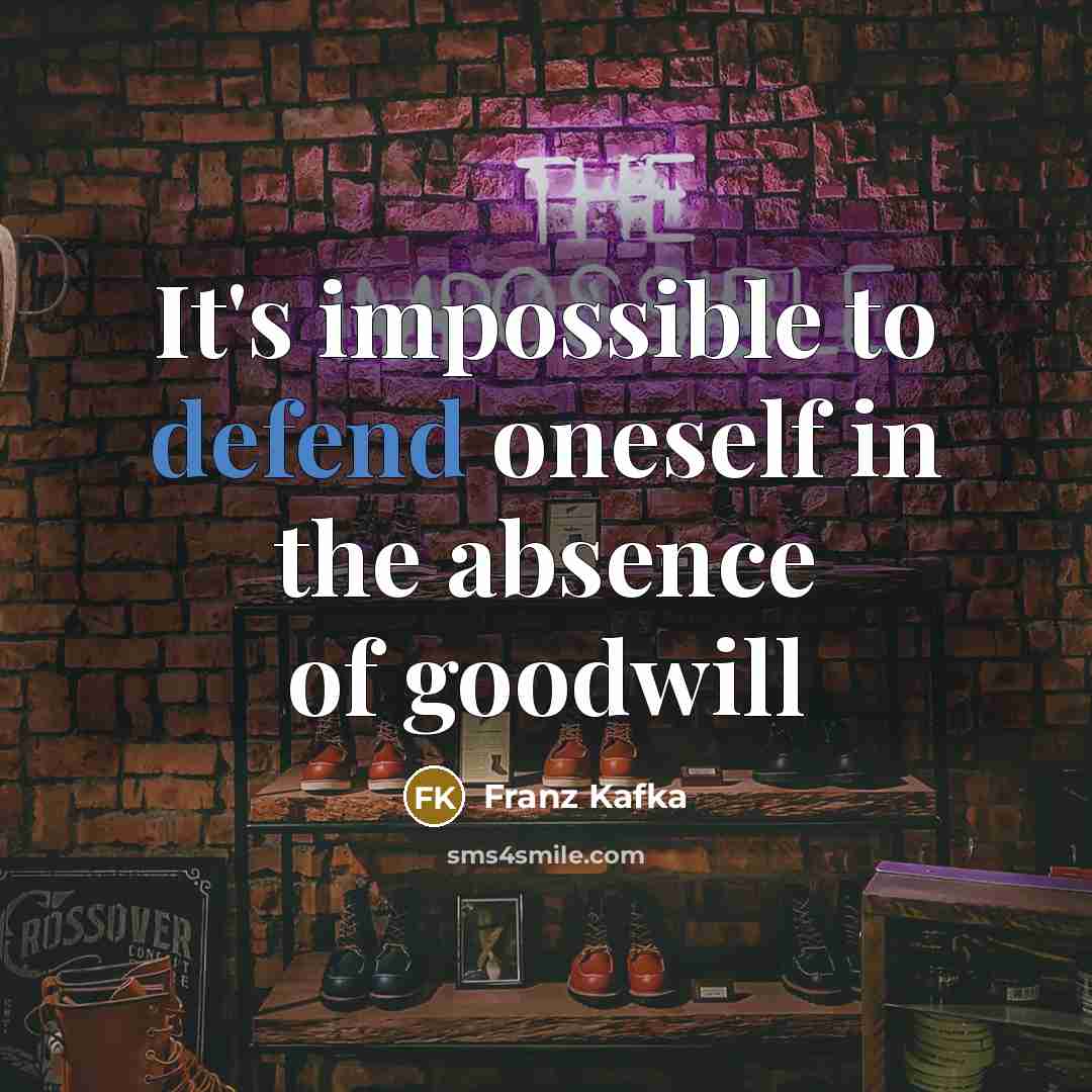 “It's impossible to defend oneself in the absence of goodwill” quote by Franz Kafka