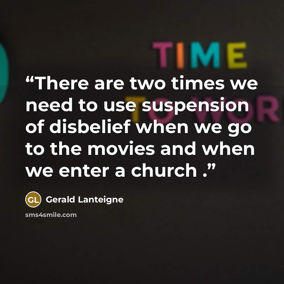 “There are two times we need to use suspension of disbelief when we go to the movies and when we enter a church .” quote by Gerald Lanteigne
