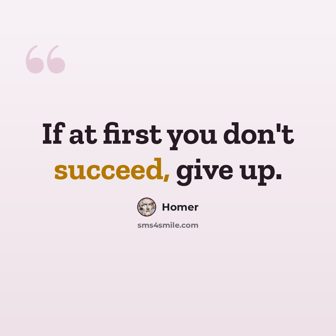 “If at first you don't succeed, give up.” quote by Homer
