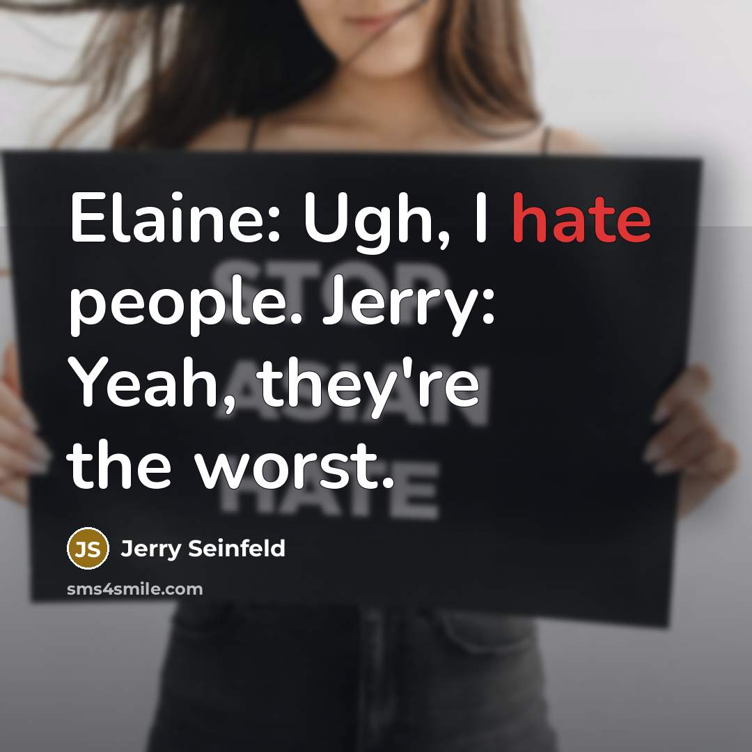 “Elaine: Ugh, I hate people. Jerry: Yeah, they're the worst.” quote by Jerry Seinfeld