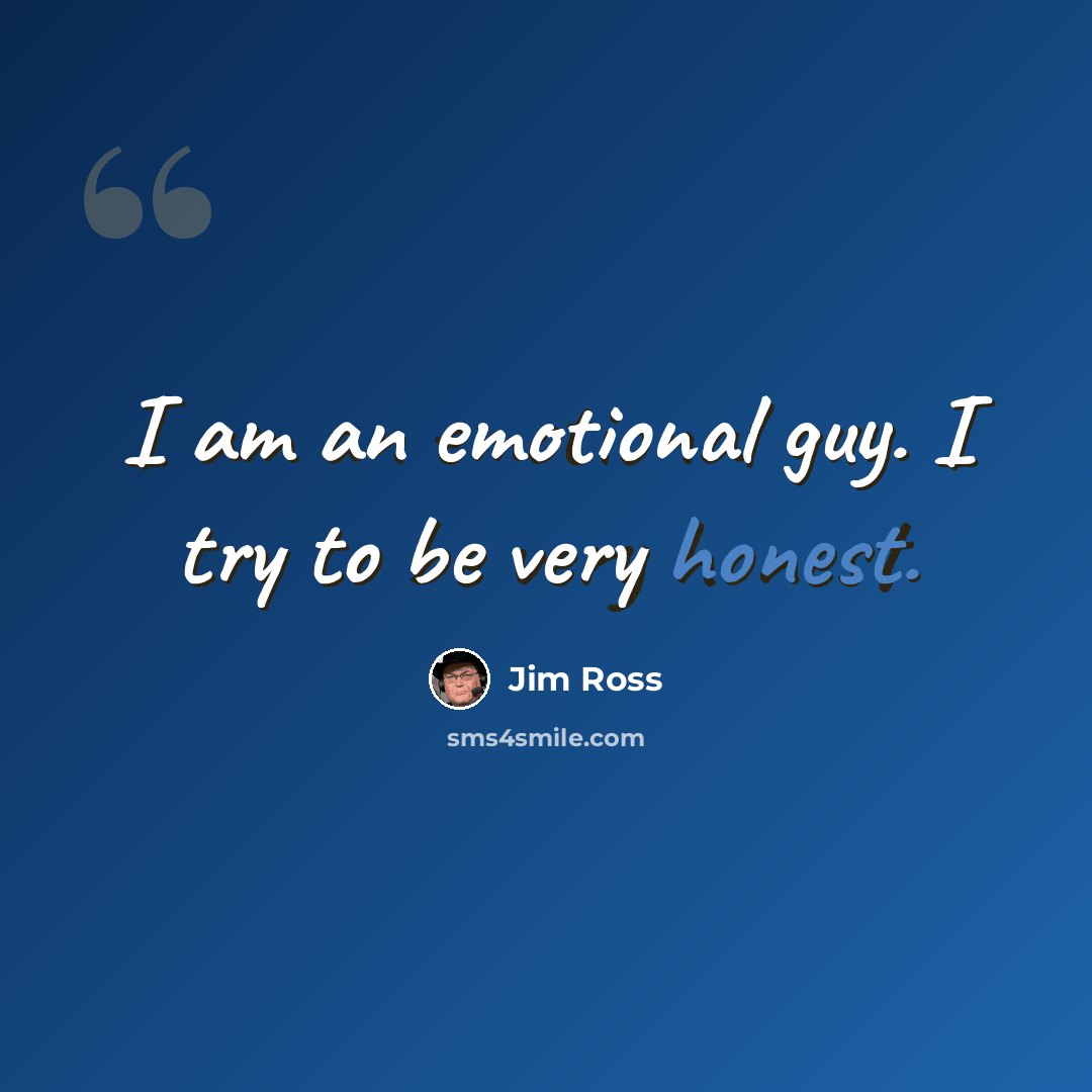 “I am an emotional guy. I try to be very honest.” quote by Jim Ross