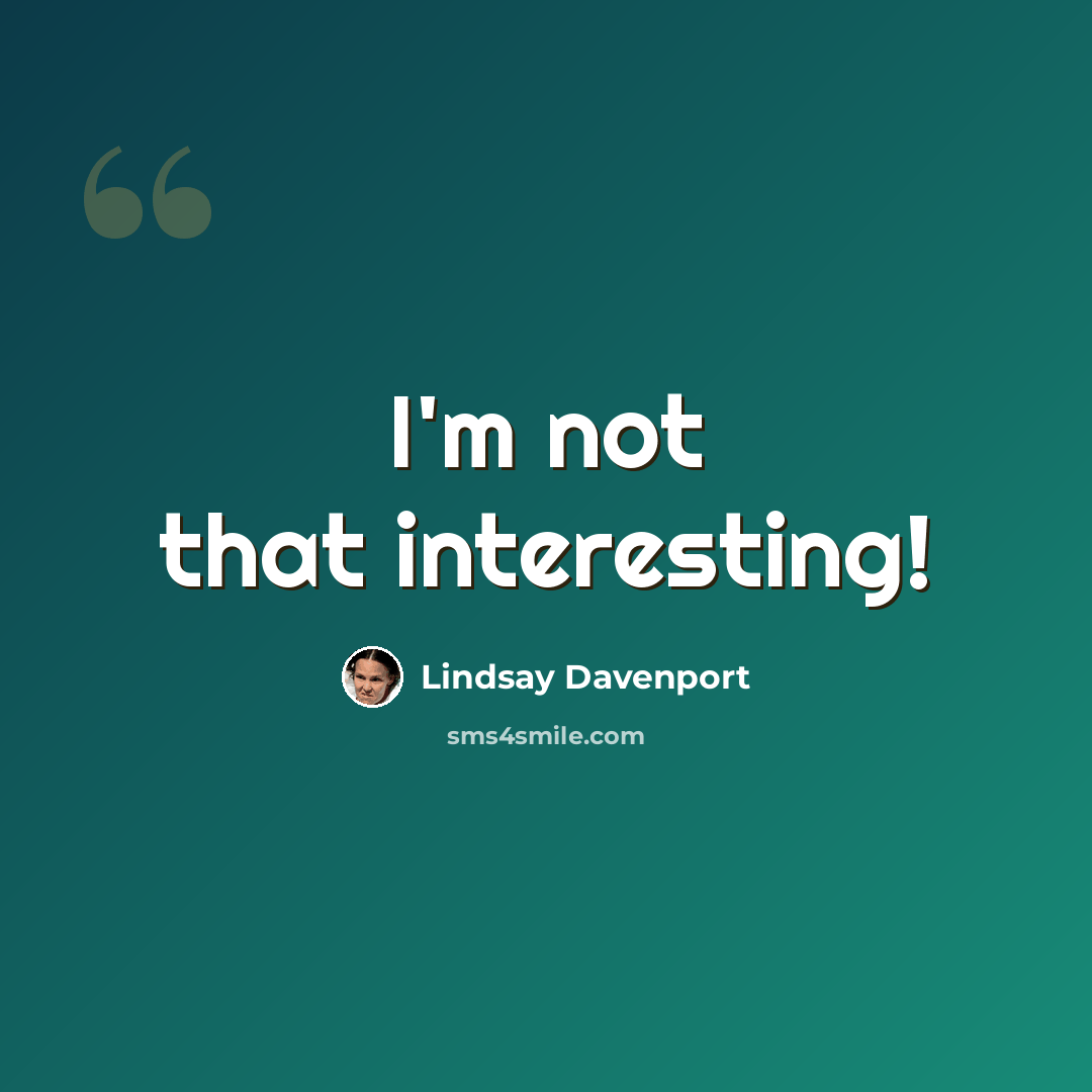 “I'm not that interesting!” quote by Lindsay Davenport