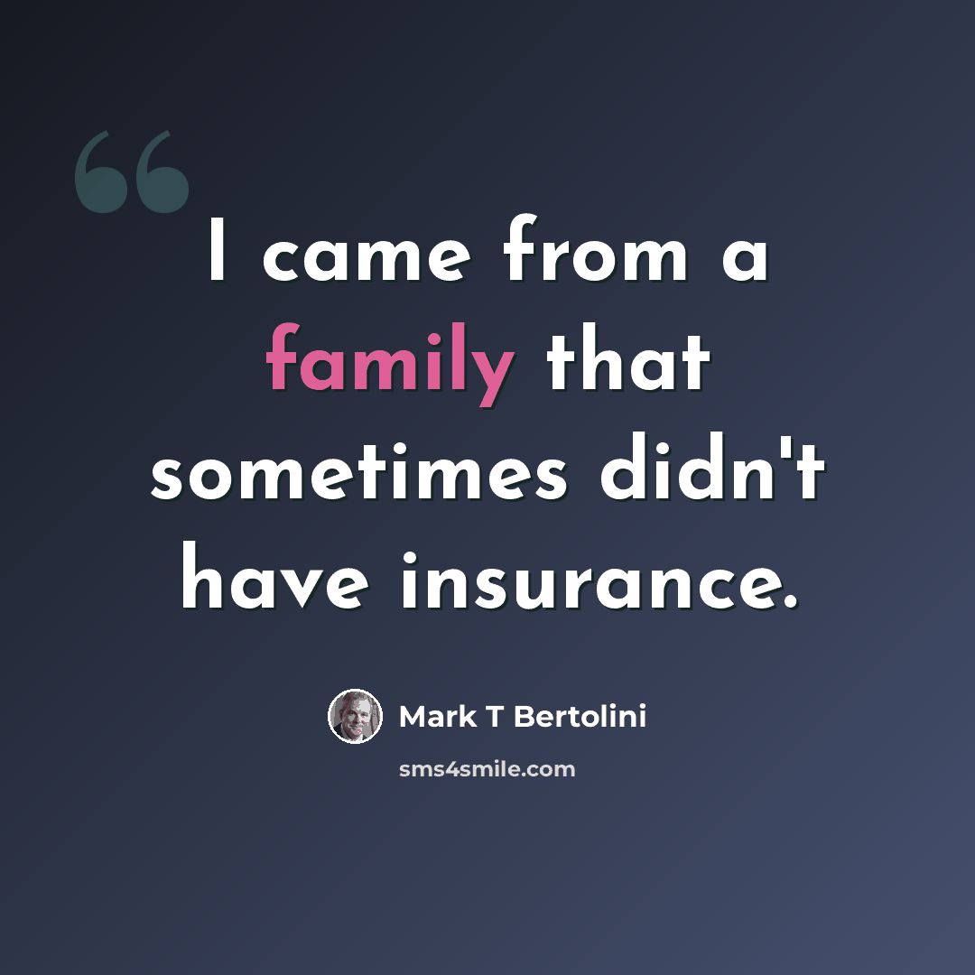 “I came from a family that sometimes didn't have insurance.” quote by Mark T Bertolini