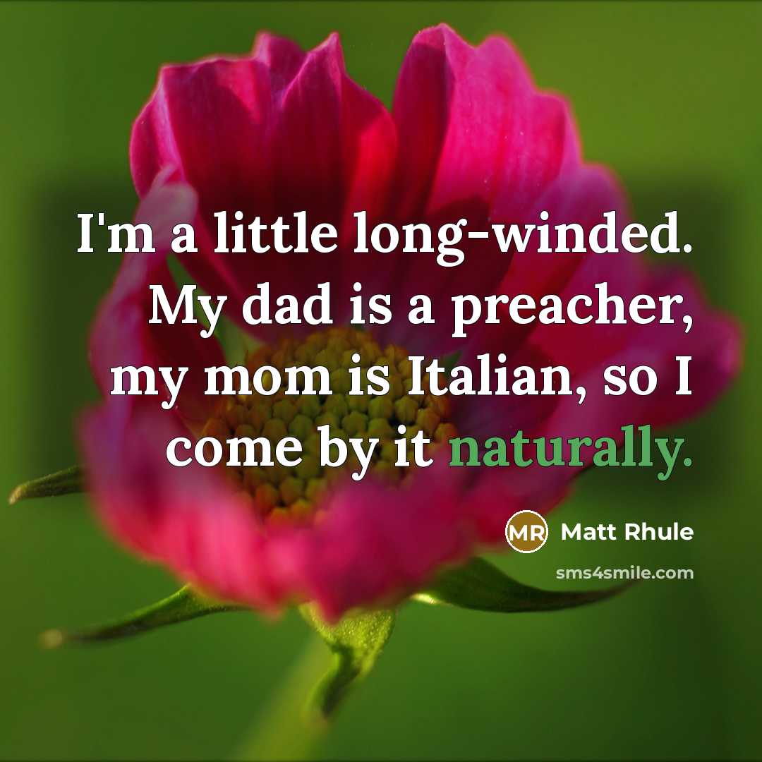 “I'm a little long-winded. My dad is a preacher, my mom is Italian, so I come by it naturally.” quote by Matt Rhule