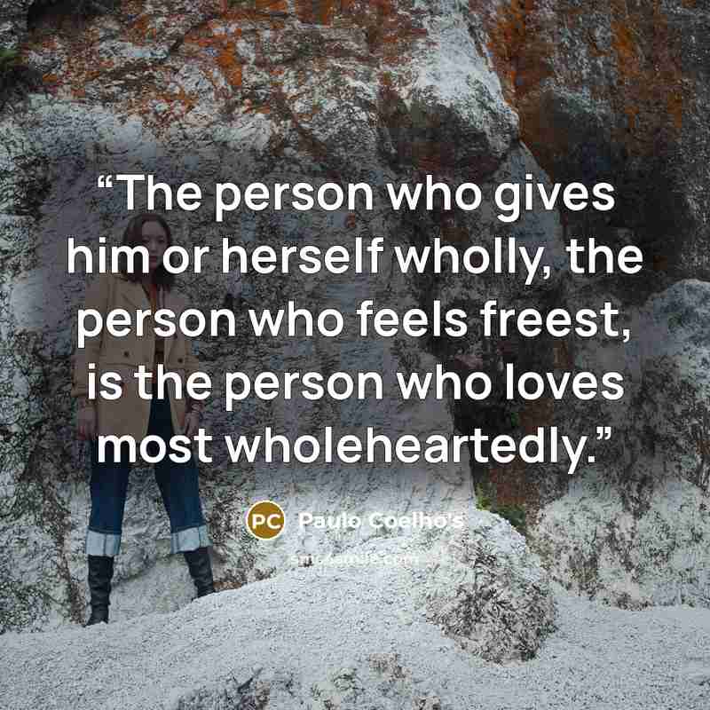 “The person who gives him or herself wholly, the person who feels freest, is the person who loves most wholeheartedly.” quote by Paulo Coelho's