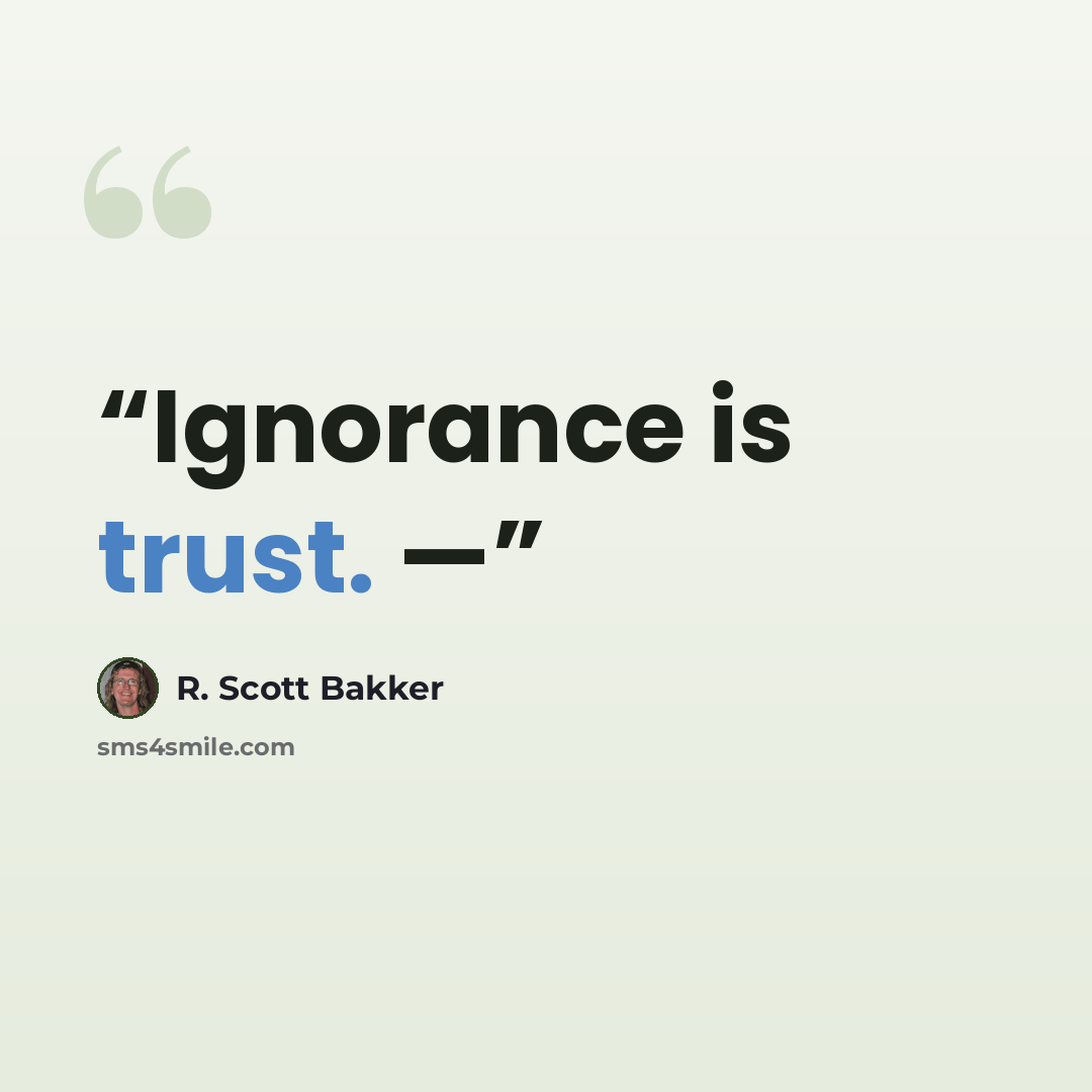 “Ignorance is trust. —” quote by R. Scott Bakker