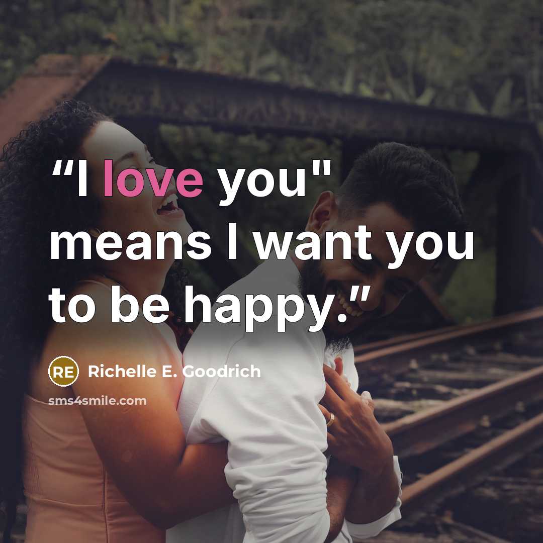 “I love you" means I want you to be happy.” quote by Richelle E. Goodrich