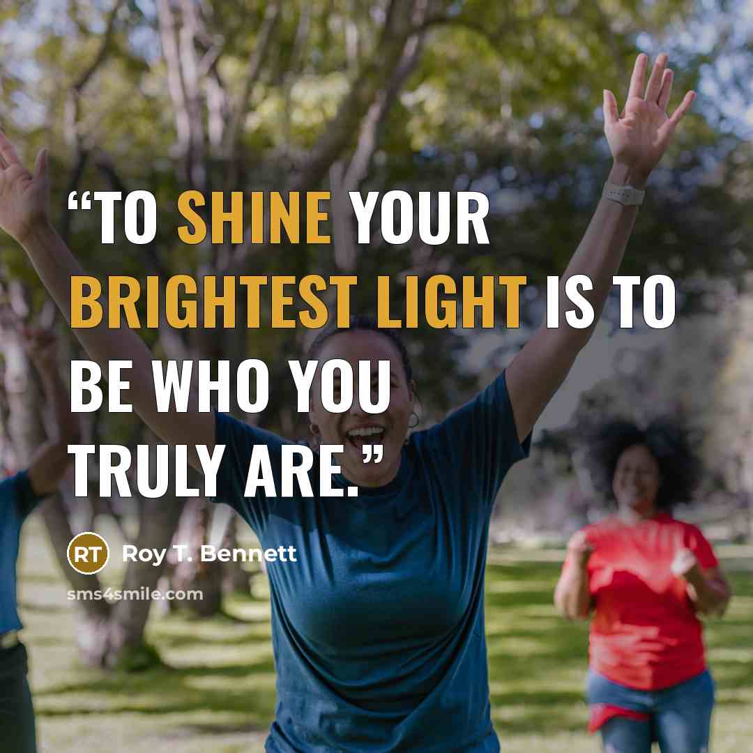 “To shine your brightest light is to be who you truly are.” quote by Roy T. Bennett