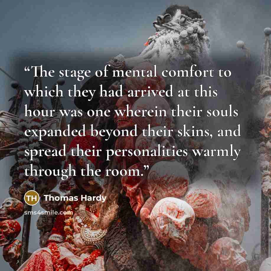 “The stage of mental comfort to which they had arrived at this hour was one wherein their souls expanded beyond their skins, and spread their personalities warmly through the room.” quote by Thomas Hardy