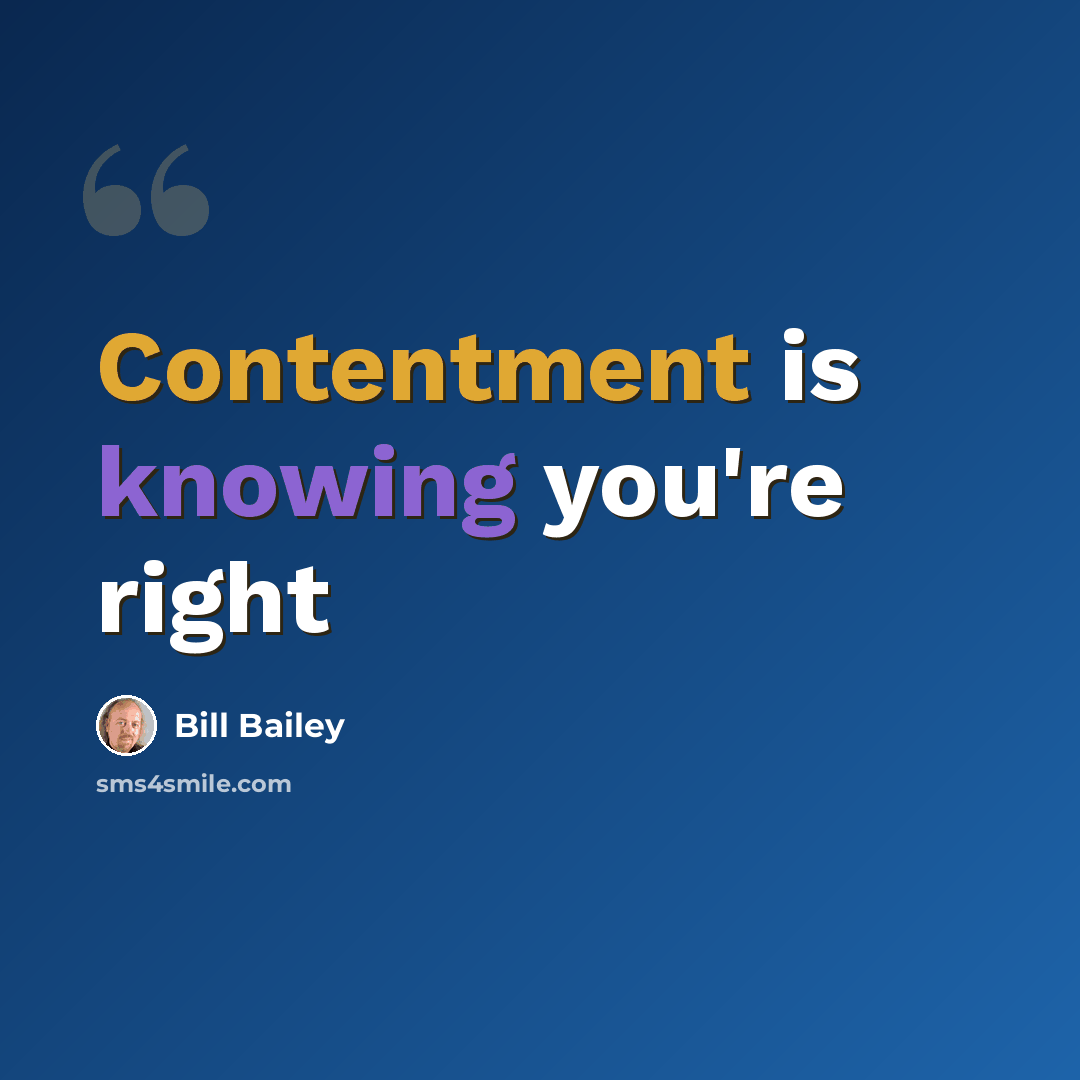 “Contentment is knowing you're right” quote by Bill Bailey