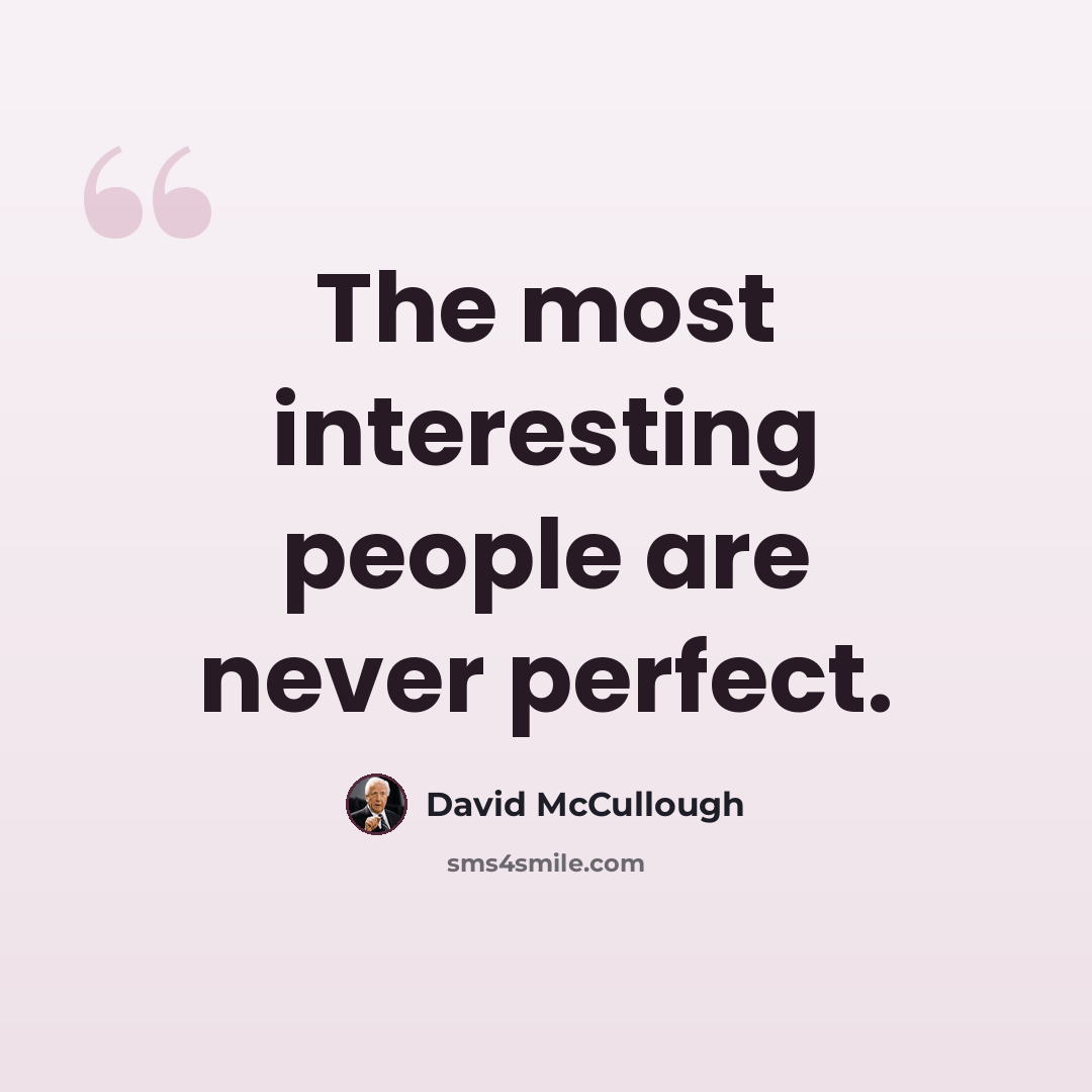 “The most interesting people are never perfect.” quote by David McCullough