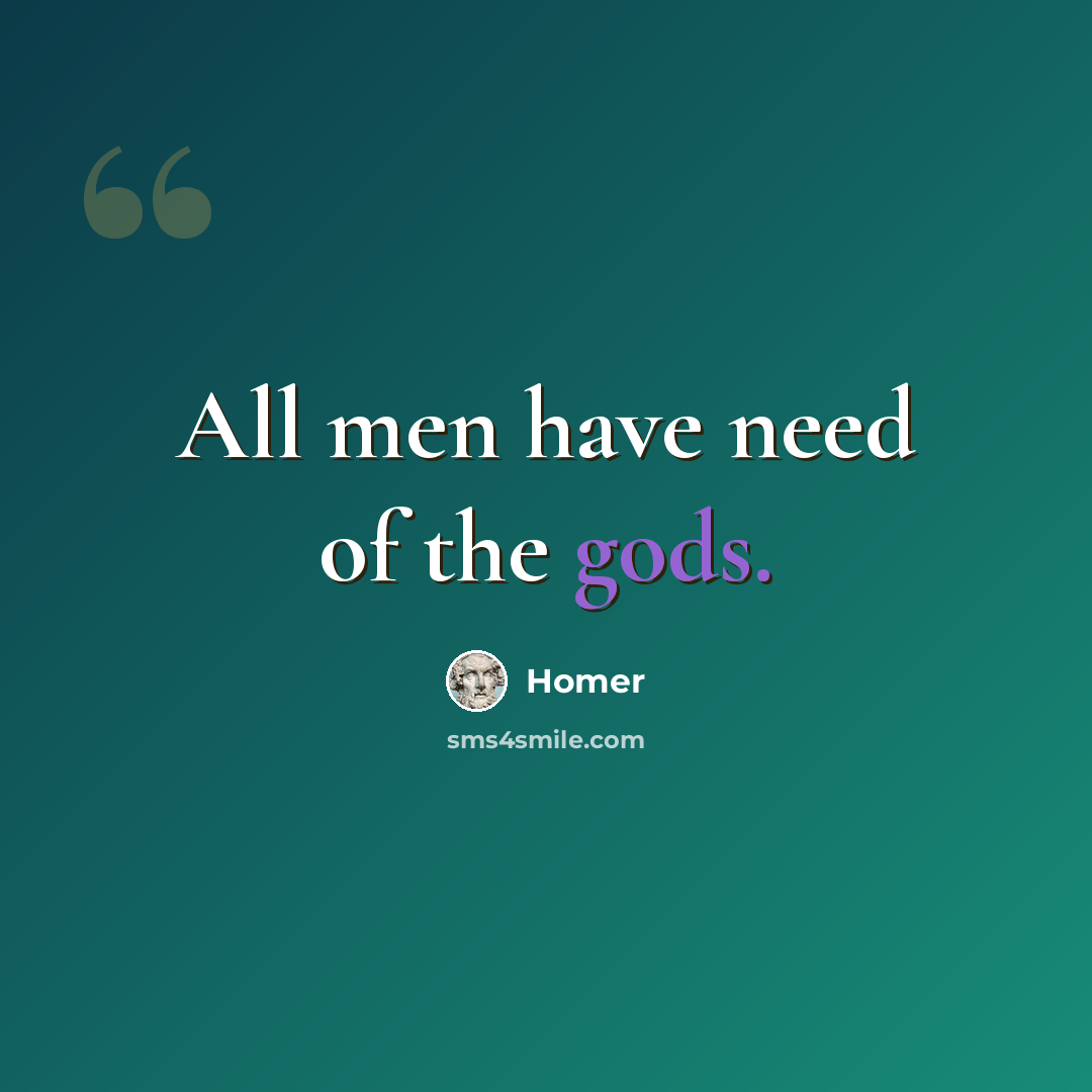 “All men have need of the gods.” quote by Homer