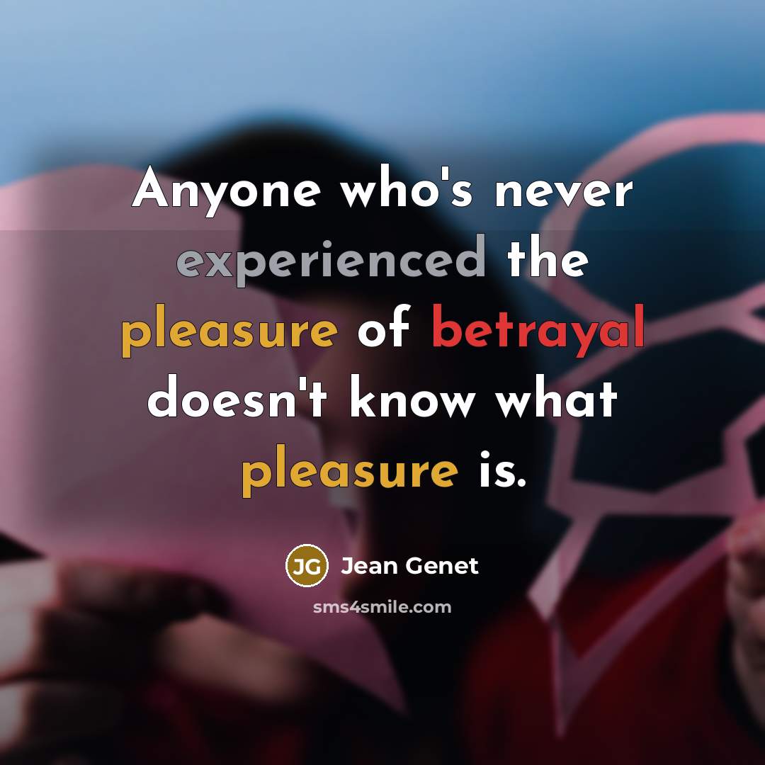 “Anyone who's never experienced the pleasure of betrayal doesn't know what pleasure is.” quote by Jean Genet