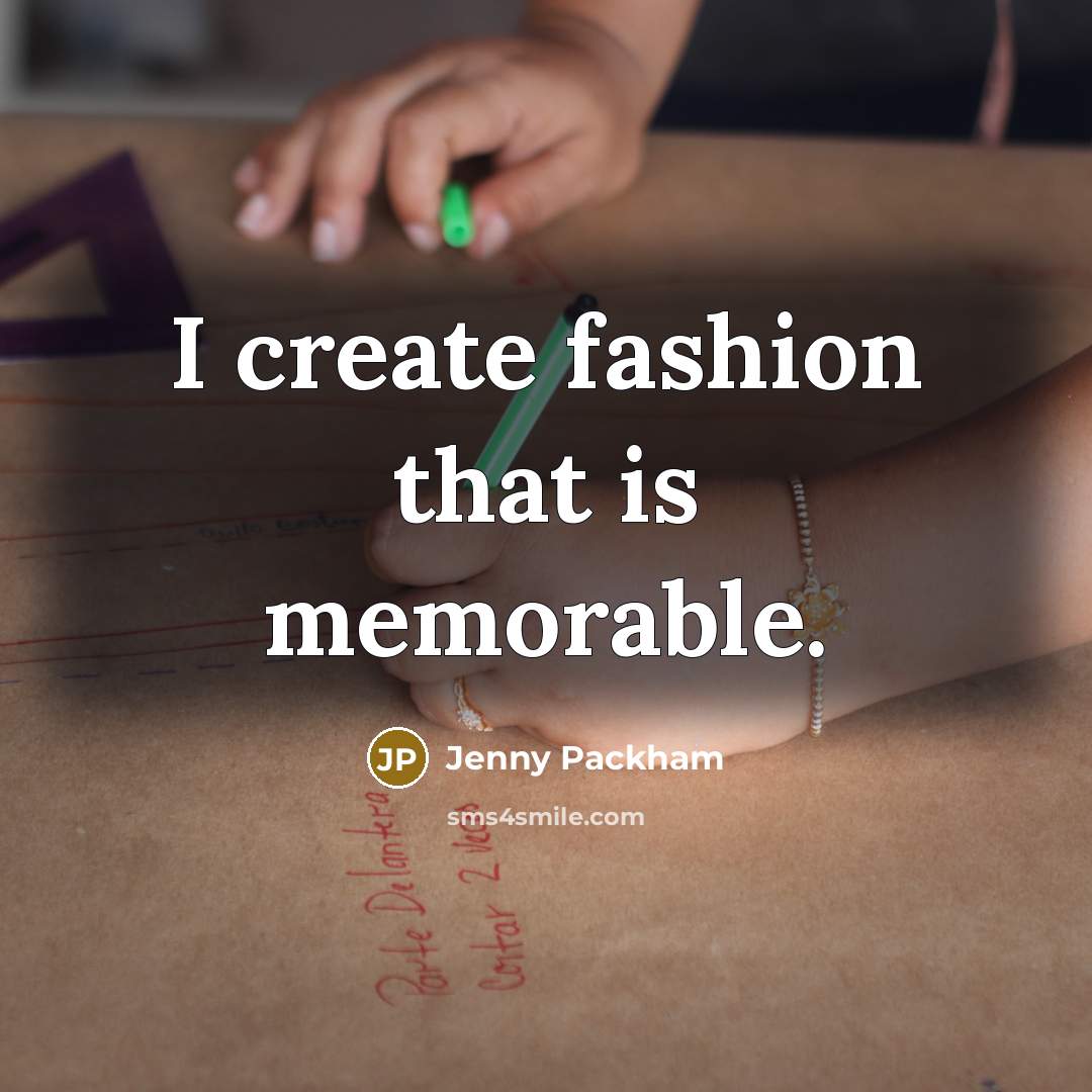 “I create fashion that is memorable.” quote by Jenny Packham