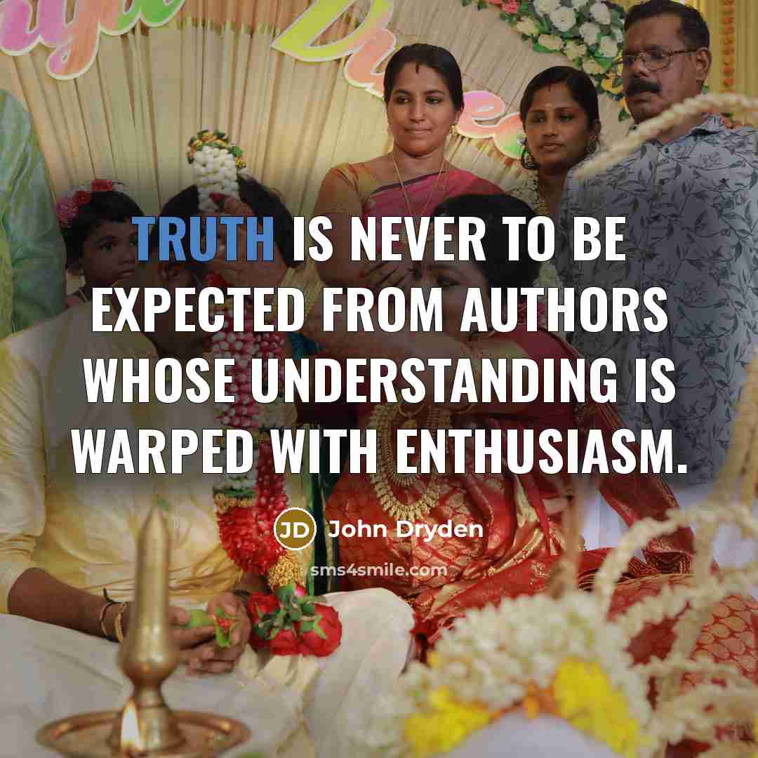 “Truth is never to be expected from authors whose understanding is warped with enthusiasm.” quote by John Dryden