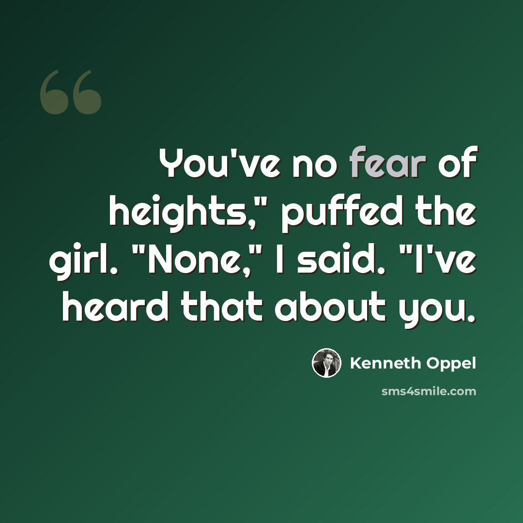“You've no fear of heights," puffed the girl. "None," I said. "I've heard that about you.” quote by Kenneth Oppel