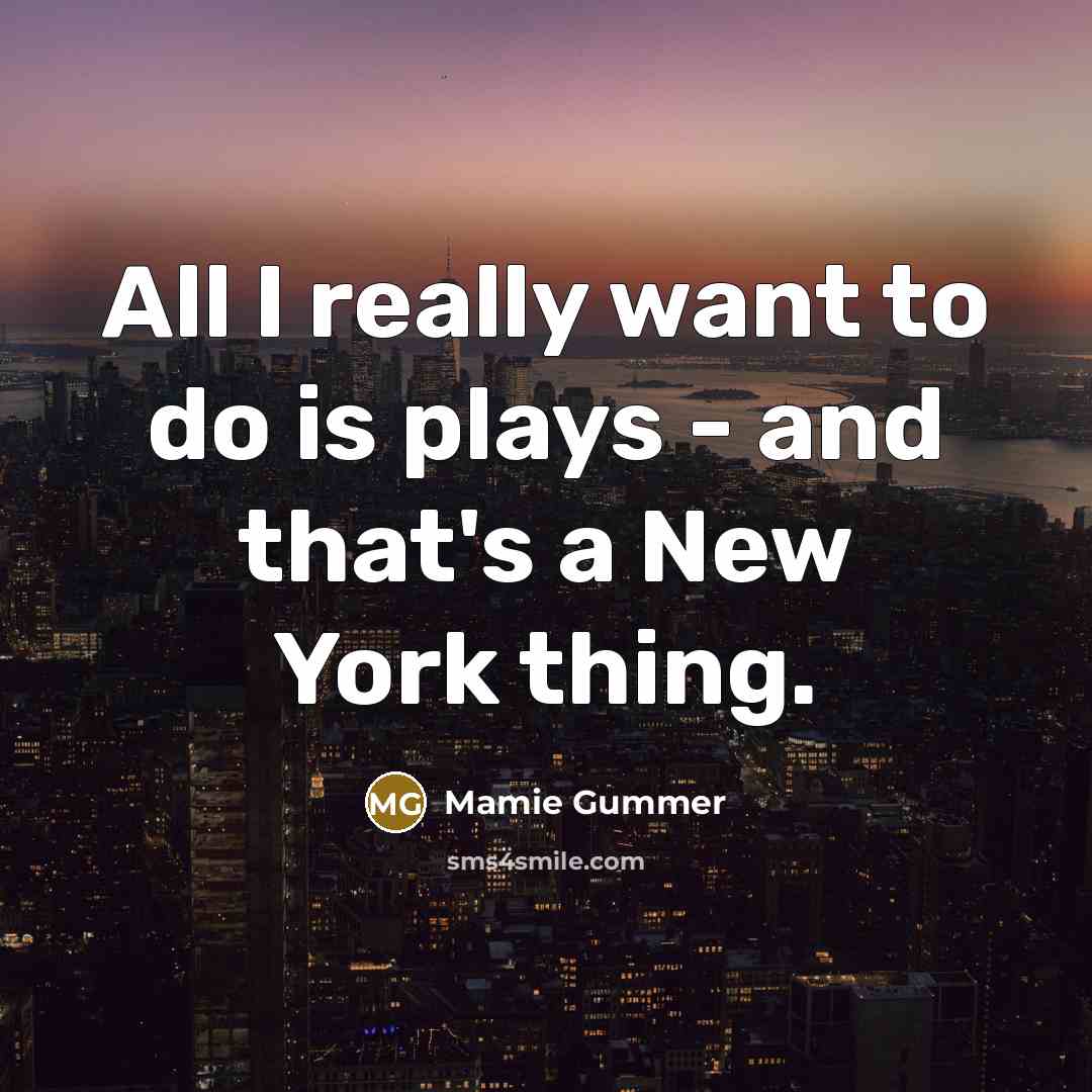 “All I really want to do is plays - and that's a New York thing.” quote by Mamie Gummer