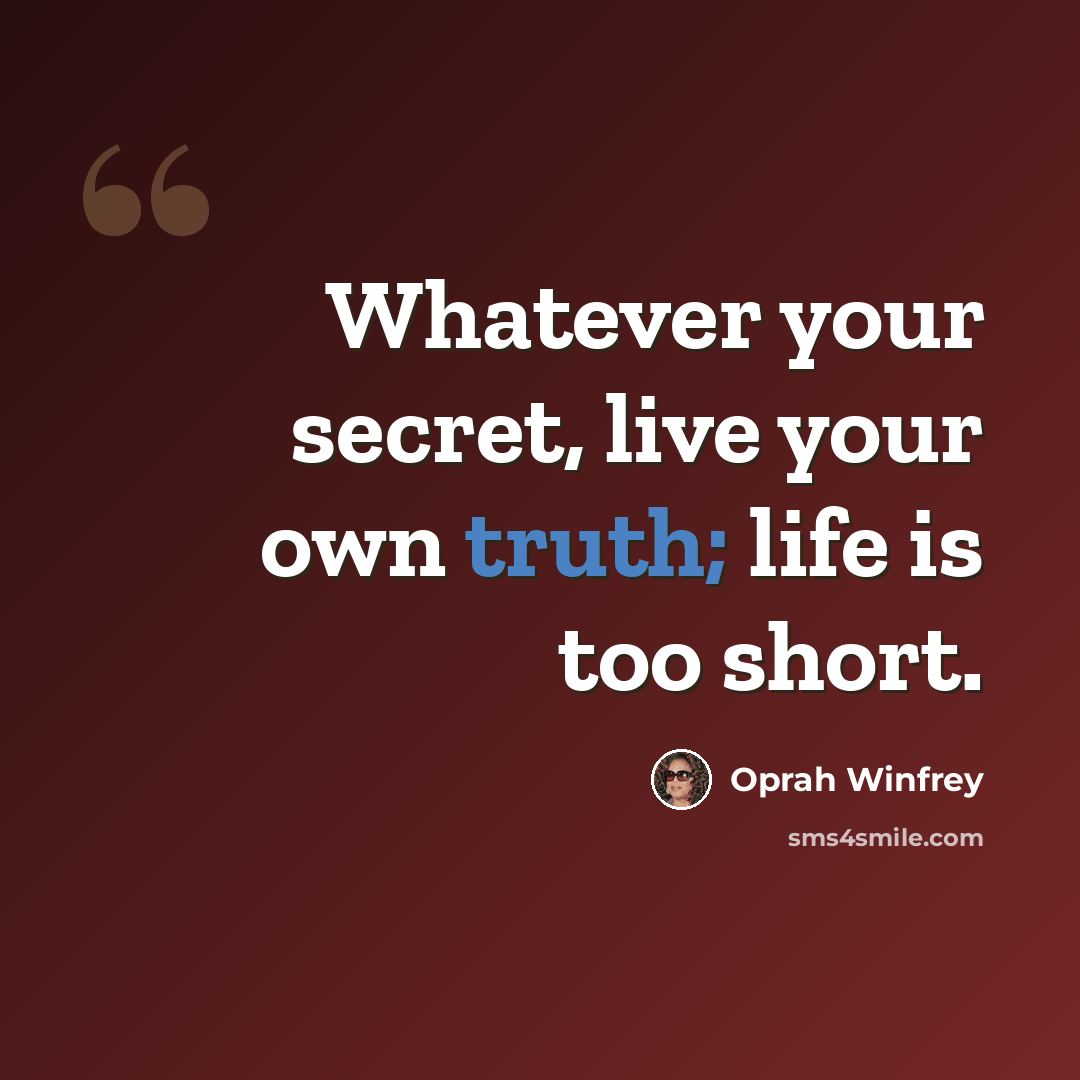 “Whatever your secret, live your own truth; life is too short.” quote by Oprah Winfrey