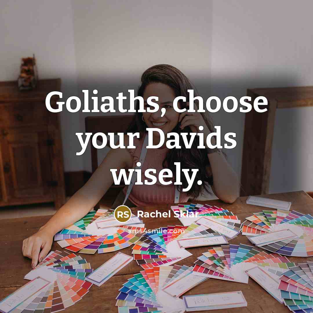 “Goliaths, choose your Davids wisely.” quote by Rachel Sklar