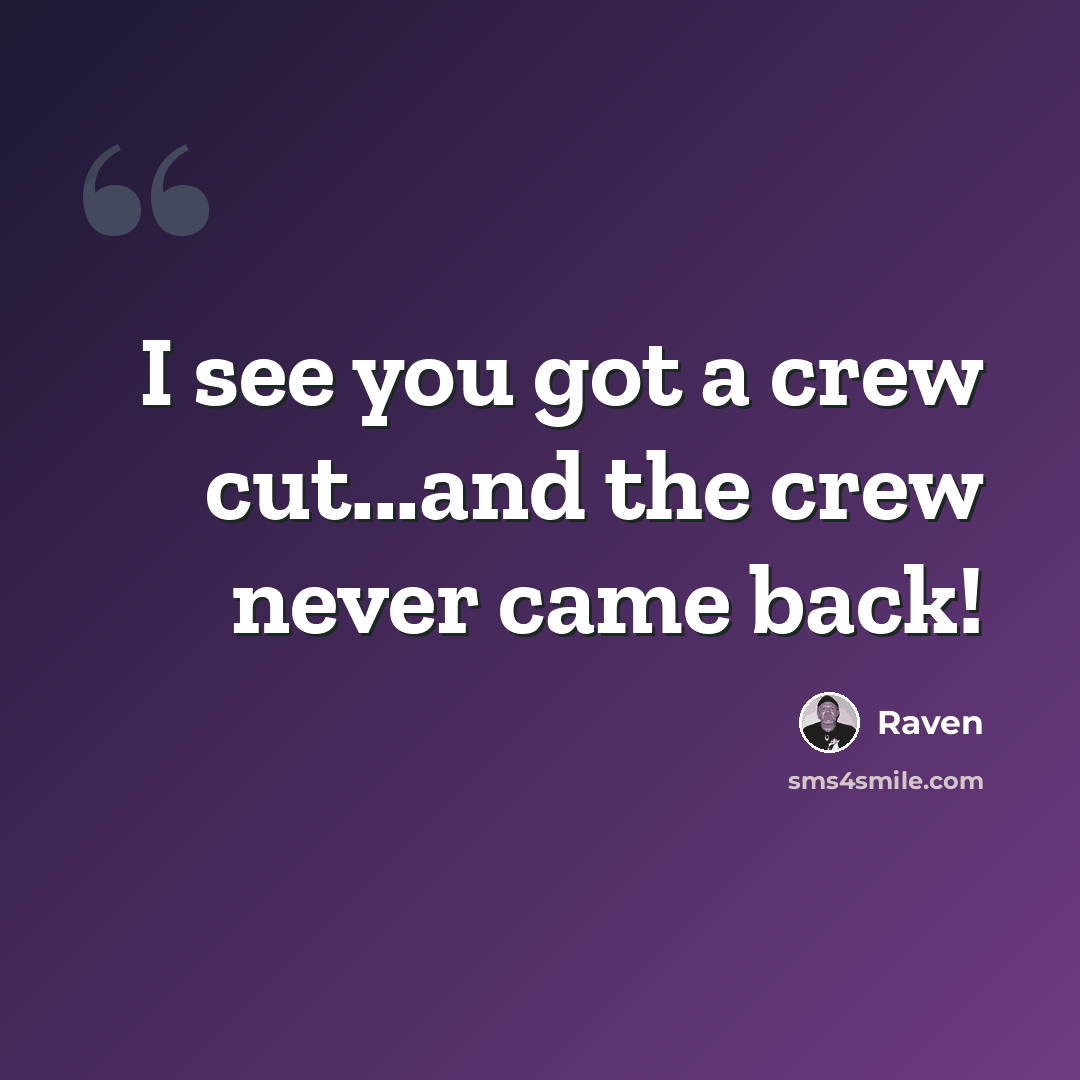 “I see you got a crew cut...and the crew never came back!” quote by Raven
