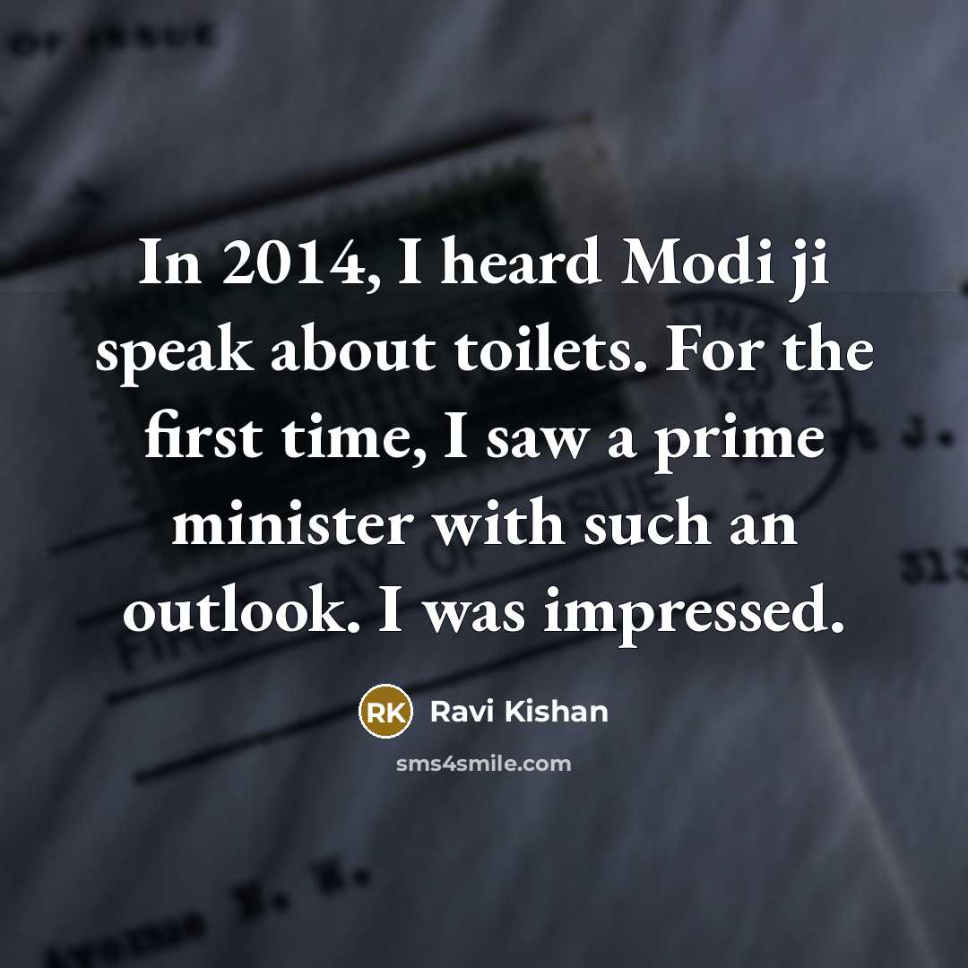 “In 2014, I heard Modi ji speak about toilets. For the first time, I saw a prime minister with such an outlook. I was impressed.” quote by Ravi Kishan