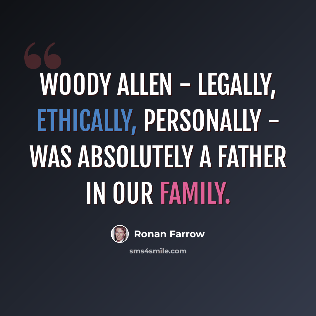 “Woody Allen - legally, ethically, personally - was absolutely a father in our family.” quote by Ronan Farrow