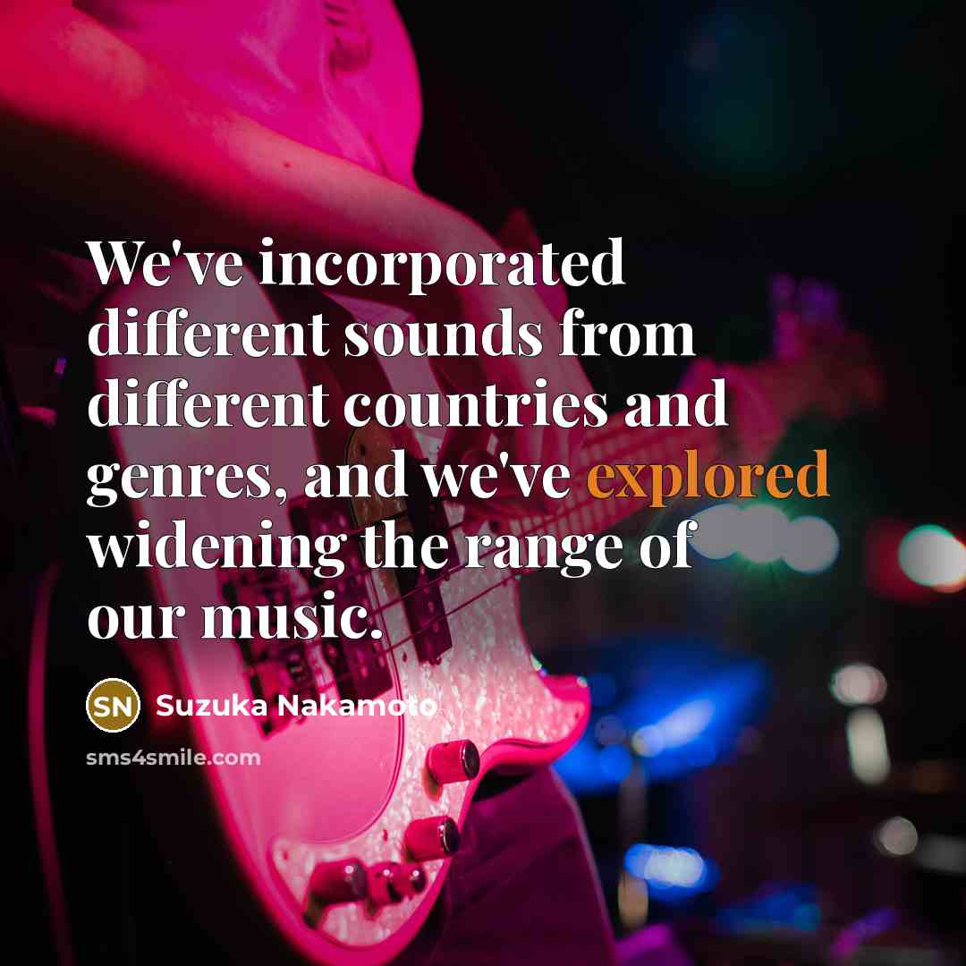 “We've incorporated different sounds from different countries and genres, and we've explored widening the range of our music.” quote by Suzuka Nakamoto