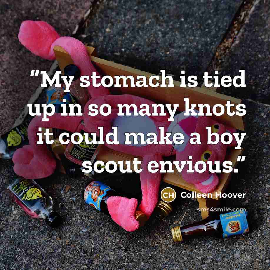 “My stomach is tied up in so many knots it could make a boy scout envious.” quote by Colleen Hoover