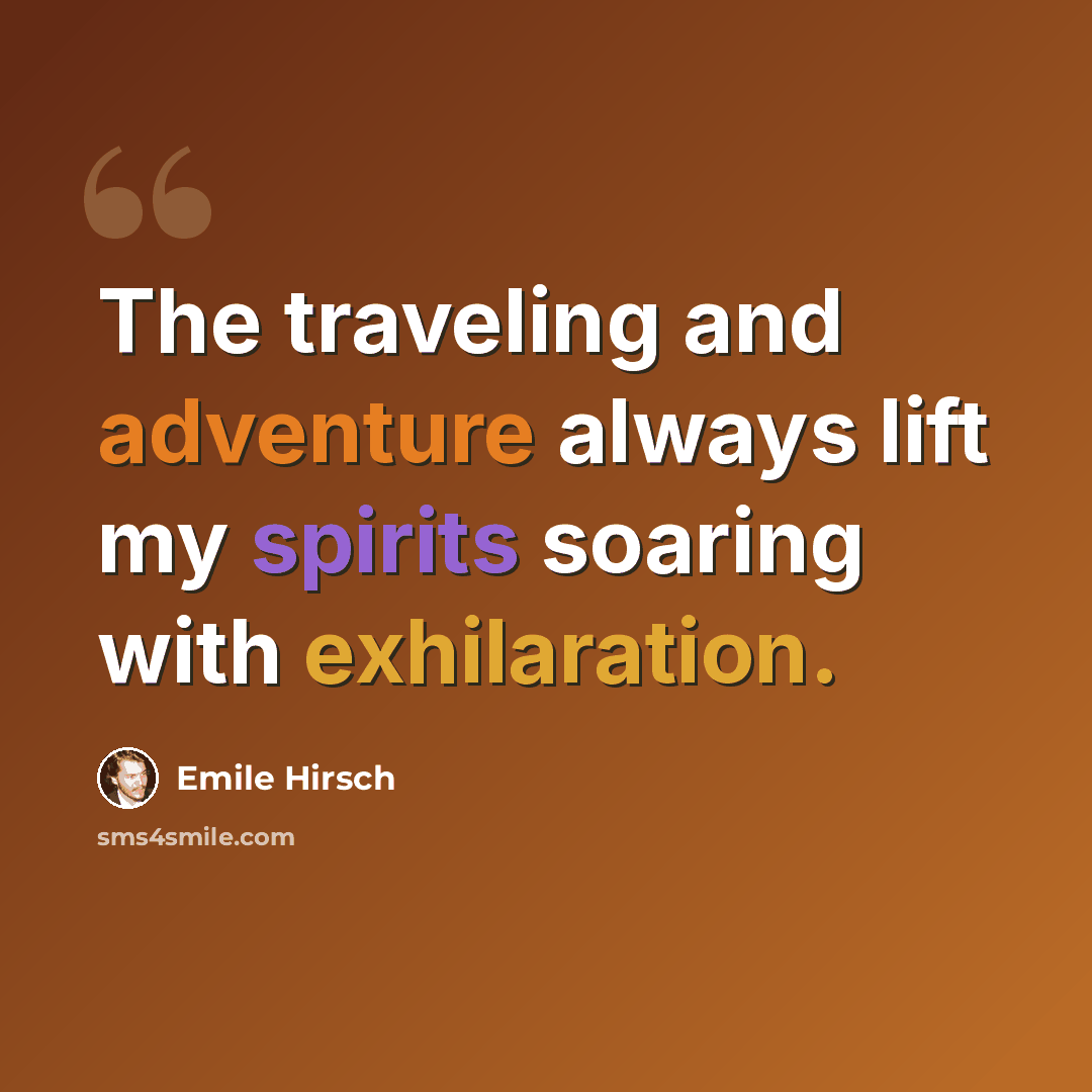 “The traveling and adventure always lift my spirits soaring with exhilaration.” quote by Emile Hirsch