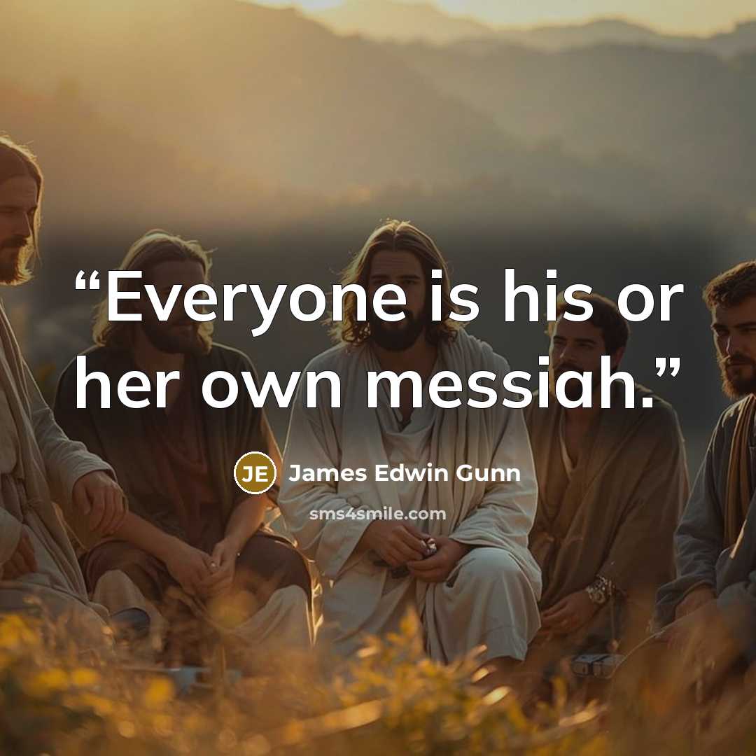 “Everyone is his or her own messiah.” quote by James Edwin Gunn