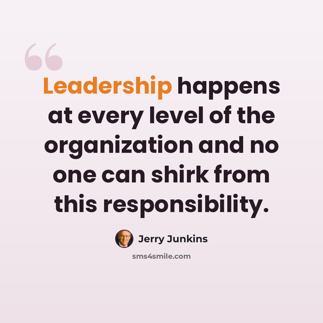 “Leadership happens at every level of the organization and no one can shirk from this responsibility.” quote by Jerry Junkins