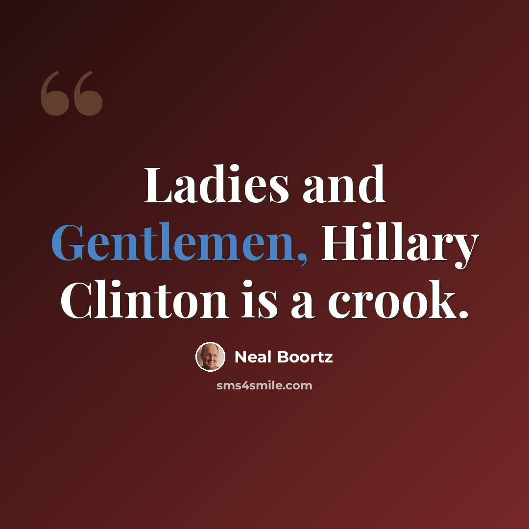 “Ladies and Gentlemen, Hillary Clinton is a crook.” quote by Neal Boortz
