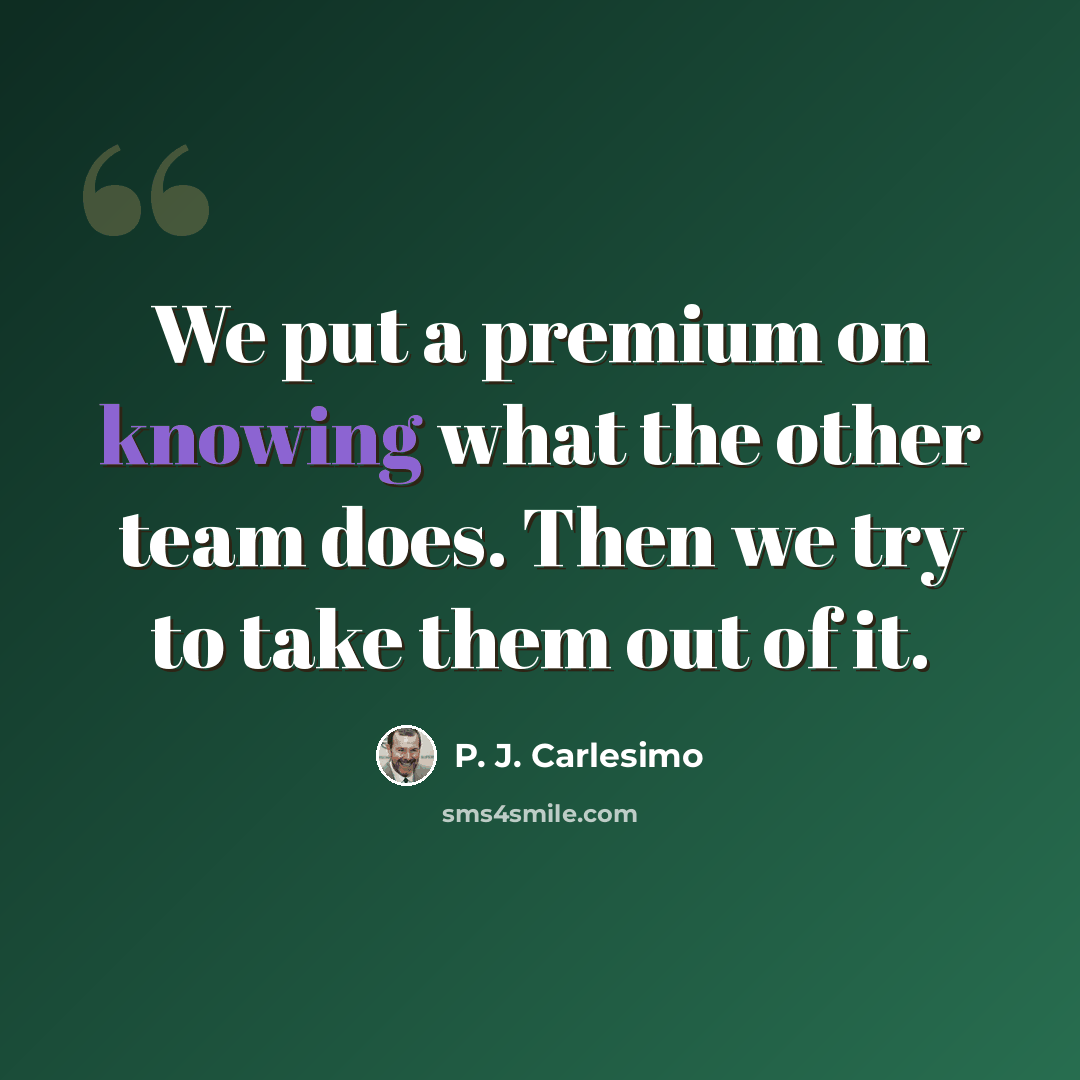 “We put a premium on knowing what the other team does. Then we try to take them out of it.” quote by P. J. Carlesimo