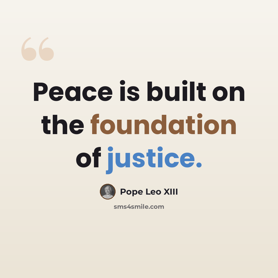 “Peace is built on the foundation of justice.” quote by Pope Leo XIII