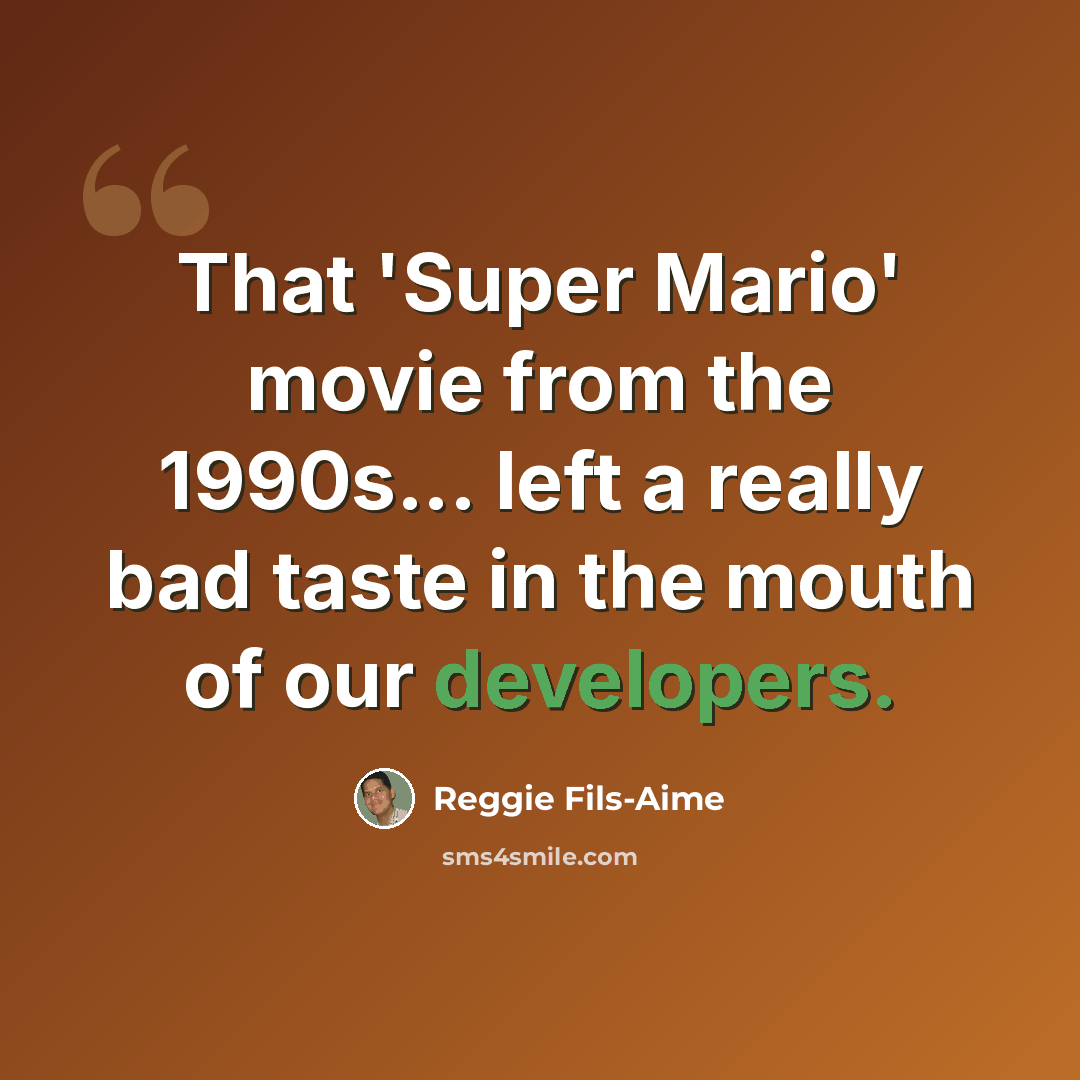 “That 'Super Mario' movie from the 1990s... left a really bad taste in the mouth of our developers.” quote by Reggie Fils-Aime