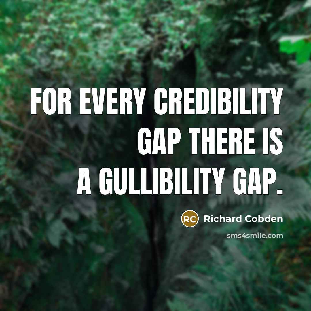 “For every credibility gap there is a gullibility gap.” quote by Richard Cobden