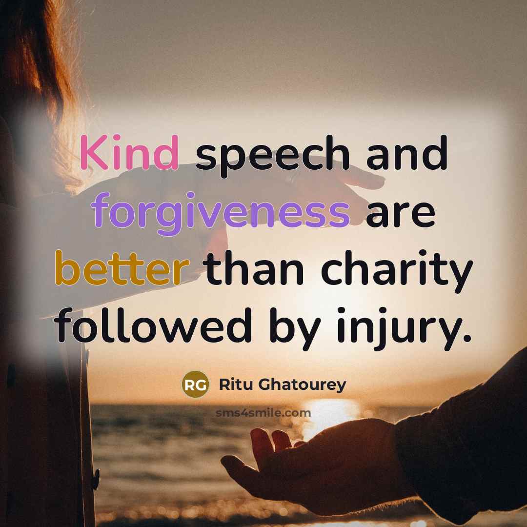 “Kind speech and forgiveness are better than charity followed by injury.” quote by Ritu Ghatourey