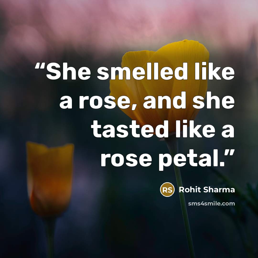 “She smelled like a rose, and she tasted like a rose petal.” quote by Rohit Sharma