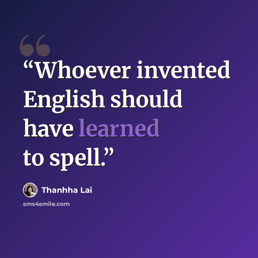 “Whoever invented English should have learned to spell.” quote by Thanhha Lai