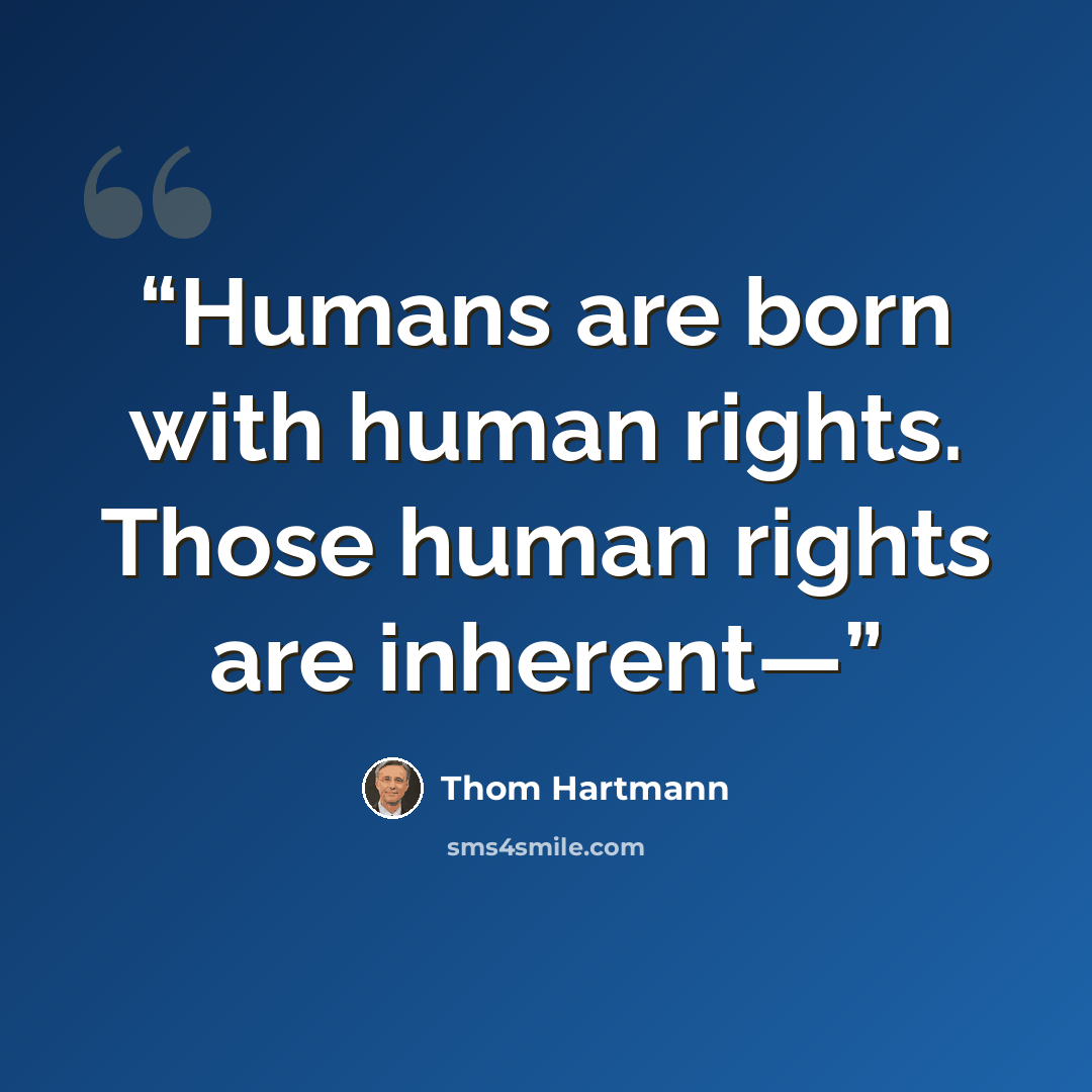 “Humans are born with human rights. Those human rights are inherent—” quote by Thom Hartmann