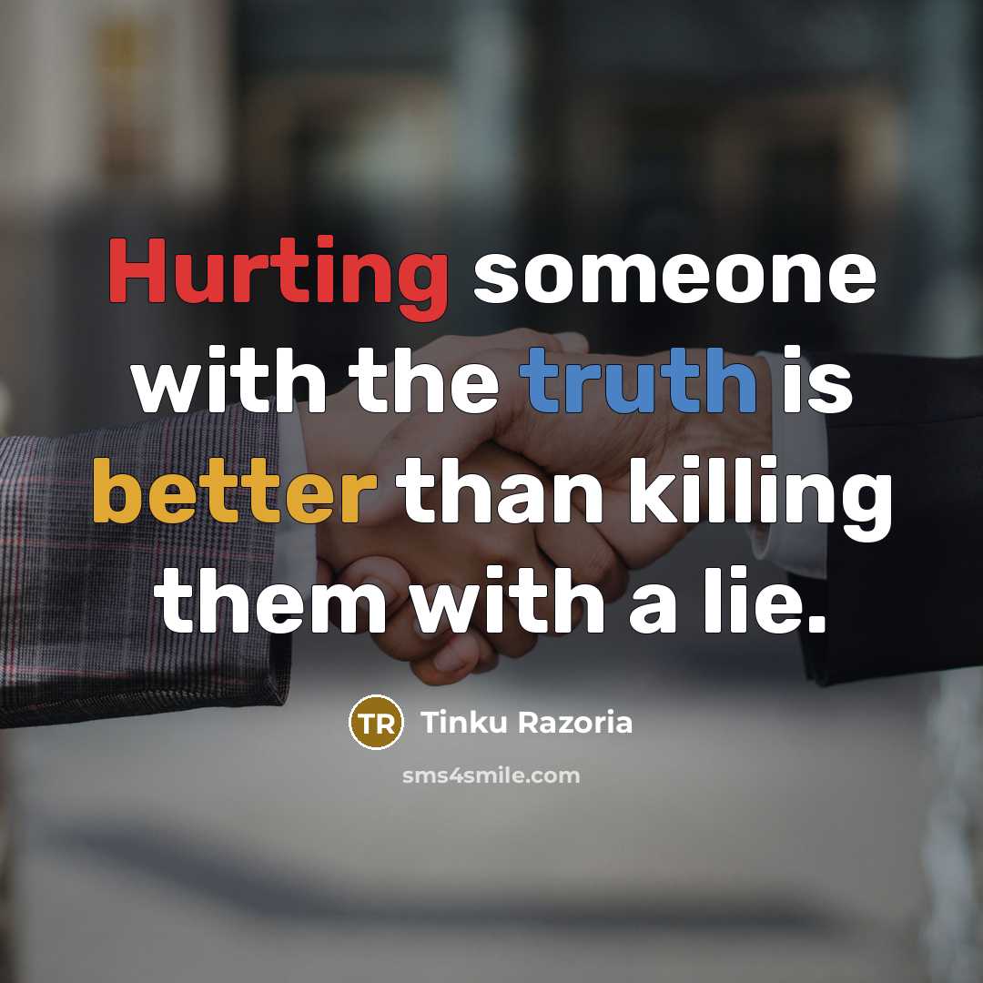 “Hurting someone with the truth is better than killing them with a lie.” quote by Tinku Razoria
