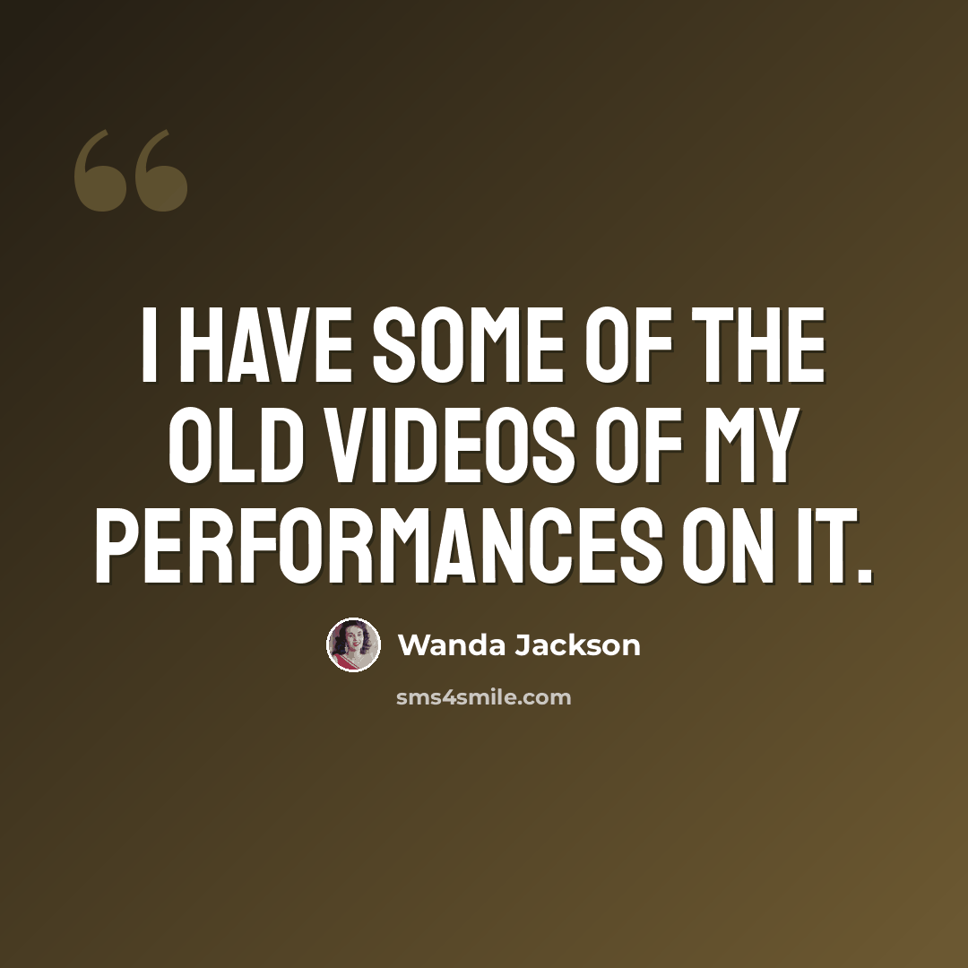 “I have some of the old videos of my performances on it.” quote by Wanda Jackson